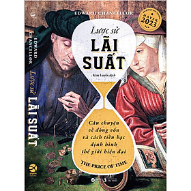 LƯỢC SỬ LÃI SUẤT - Câu chuyện về dòng vốn và cách tiền bạc định hình thế giới hiện đại - Edward Chancellor - Kim Luyến dịch – Omega Plus – NXB Tri thức