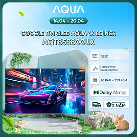 Mua Google Tivi Aqua QLED 4K 85 inch AQT85S800UX - Freeship toàn quốc - Bảo hành 1 đổi 1 trong 730 ngày đối với lỗi màn hình - Hàng chính hãng