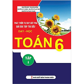 Phát Triển Tư Duy Đột Phá Giải Bài Tập Tài Liệu Dạy - Học Toán Lớp 6 (Tập 1)