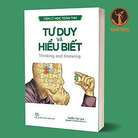 TÂM LÝ HỌC TOÀN THƯ - TƯ DUY VÀ HIỂU BIẾT - Nhiều tác giả - Nguyễn Vũ Minh Anh - (bìa mềm) - Nguyễn Anh Vũ