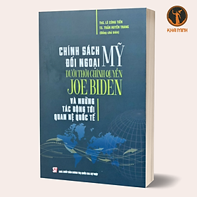 Hình ảnh CHÍNH SÁCH ĐỐI NGOẠI MỸ DƯỚI THỜI CHÍNH QUYỀN JOE BIDEN VÀ NHỮNG TÁC ĐỘNG TỚI QUAN HỆ QUỐC TẾ - ThS. Lê Công Tiến,TS. Trần Huyền Trang (đồng chủ biên) - bìa mềm