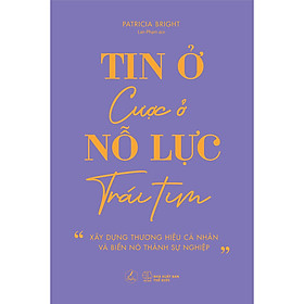 [Download Sách] Tin Ở Nỗ Lực - Cược Ở Trái Tim (Xây Dựng Thương Hiệu Cá Nhân Và Biến Nó Thành Sự Nghiệp)