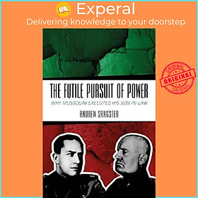Sách - The Futile Pursuit of Power : Why Mussolini Executed his Son-in-Law by Andrew Sangster (UK edition, paperback)