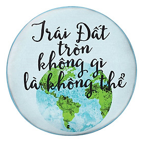 Gối Ôm Tròn Trái Đất Tròn Không Gì Là Không Thể - GOZTE098