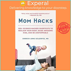 Sách - Mom Hacks : 100+ Ways to Raise a Healthy Baby--and be a Healt by Darria Long Gillespie,MD (US edition, paperback)