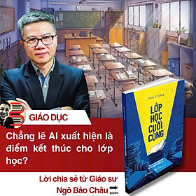 LỚP HỌC CUỐI CÙNG - KHI MÁY MÓC NGỪNG DẠY VÀ CON NGƯỜI BẮT ĐẦU HỌC - Albus D.Hoàng - AnBooks