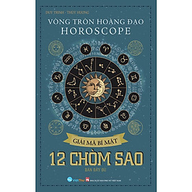 Hình ảnh sách Sách - Vòng Tròn Hoàng Đạo - HOROSCOPE - Giải Mã Bí Mật - 12 Chòm Sao