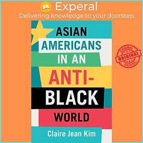 Sách - Asian Americans in an Anti-Black World by Claire Jean Kim (UK edition, hardcover)