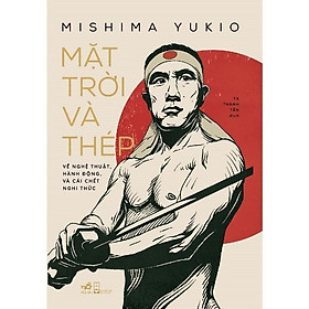 Mặt Trời Và Thép: Về Nghệ Thuật, Hành Động, Và Cái Chết Nghi Thức (Mishima Yukio)  - Bản Quyền