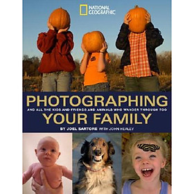 Photographing Your Family: And All the Kids and Friends and Animals Who Wander Through Too