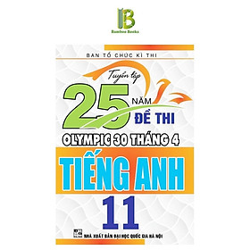 Tuyển Tập 25 Năm Đề Thi Olympic 30 Tháng 4 Tiếng Anh Lớp 11 - Ban Tổ Chức Kỳ Thi - Hồng Ân