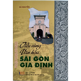 [Download Sách] Tiểu Vùng Văn Hóa Sài Gòn - Gia Định - Thuộc Bộ Sách Không Gian Văn Hóa Việt Nam