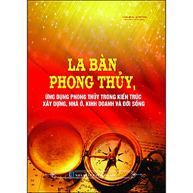 Download sách La Bàn Phong Thủy - Ứng Dụng Phong Thủy Trong Kiến Trúc Xây Dựng, Nhà Ở, Kinh Doanh Và Đời Sống