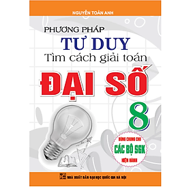 Phương Pháp Tư Duy Tìm Cách Giải Toán Đại Số Lớp 8 - Dùng Chung Cho Các Bộ SGK Hiện Hành - Hồng Ân - Phùng Duy Tùng