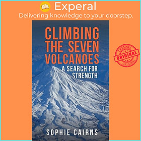 Sách - Climbing the Seven Volcanoes - A Search for Strength by Sophie Cairns (UK edition, paperback)