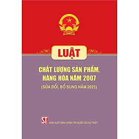 Luật Chất lượng sản phẩm, hàng hóa năm 2007 (sửa đổi, bổ sung năm 2025)