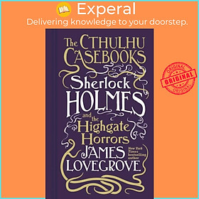 Sách - Cthulhu Casebooks - Sherlock Holmes and the Highgate Horrors - Sherloc by James Lovegrove (UK edition, hardcover)