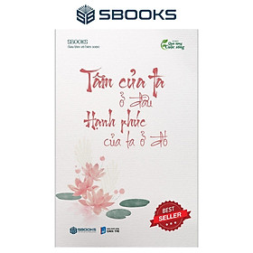 Sách - Tâm Của Ta Ở Đâu Hạnh Phúc Của Ta Ở Đó - SBOOKS