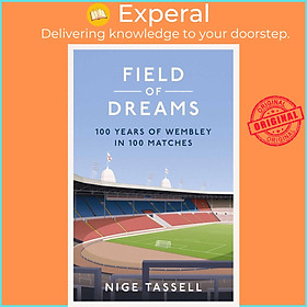 Sách - Field of Dreams - 100 Years of Wembley in 100 Matches by Nige Tassell (UK edition, hardcover)