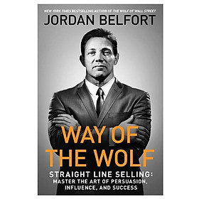 Way Of The Wolf: Straight Line Selling: Master The Art Of Persuasion, Influence, And Success
