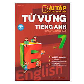 Bài Tập Bổ Trợ Toàn Diện Từ Vựng Tiếng Anh Lớp 7 (Cơ Bản Và Nâng Cao)