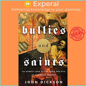 Sách - Bullies and Saints - An Honest Look at the Good and Evil of Christian His by John Dickson (UK edition, paperback)