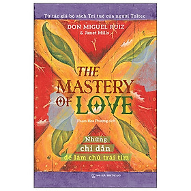 The Mastery Of Love - Những Chỉ Dẫn Để Làm Chủ Trái Tim - SG