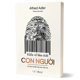 HIỂU VỀ BẢN CHẤT CON NGƯỜI - Lý Luận Của Bậc Thầy Tâm Thần Học - Alfred Adler - Thước Lâm dịch - (bìa mềm)