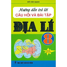 Hướng Dẫn Trả Lời Câu Hỏi Và Bài Tập Địa Lí 8(Tái Bản)