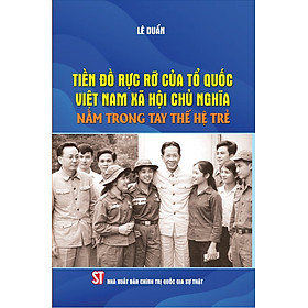 Tiền đồ rực rỡ của Tổ quốc Việt Nam xã hội chủ nghĩa nằm trong tay thế hệ trẻ