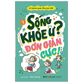 Kỹ năng sinh tồn cho trẻ - tập 1: sống khỏe ư? đơn giản cực!