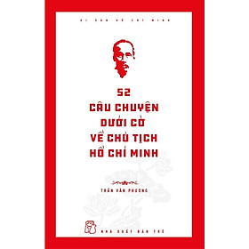 Di Sản Hồ Chí Minh - 52 Câu Chuyện Dưới Cờ Về Chủ Tịch Hồ Chí Minh - Bản Quyền - Chủ tịch Hồ Chí Minh