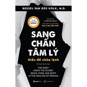 SÁCH: Sang chấn tâm lý - Hiểu để chữa lành (The Body Keeps the Score) - Tác giả: Bessel Van Der Kolk, M.D