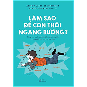 Làm Sao Để Con Thôi Ngang Bướng?