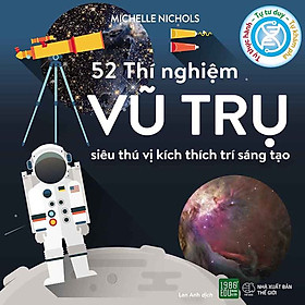 52 Thí Nghiệm Vũ Trụ Siêu Thú Vị Kích Thích Trí Sáng Tạo