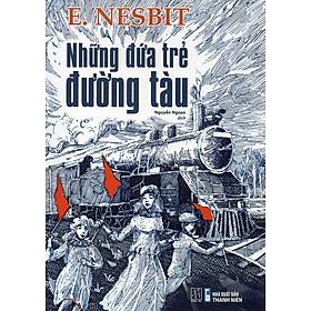 Những đứa trẻ đường tàu - E. Nesbit (Tái bản mới nhất)