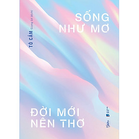 Sống Như Mơ Đời Mới Nên Thơ - TNHH TMDV Anh Thành