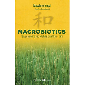 Sách Macrobiotics: Nâng Cao Năng Lực Tự Chữa Lành Thân - Tâm