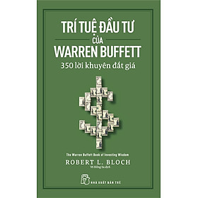 Trí Tuệ Đầu Tư Của Warren Buffett - 350 Lời Khuyên Đắt Giá (Tái Bản 2022)