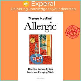 Sách - Allergic - How Our Immune System Reacts to a Changing World by Theresa MacPhail (UK edition, hardcover)