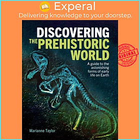 Sách - Discovering the Prehistoric World - A Guide to the Astonishing Forms o by Marianne Taylor (UK edition, hardcover)