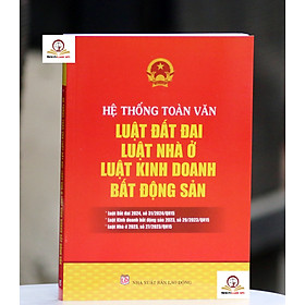 Hệ thống toàn văn Luật Đất Đai, Luật Nhà Ở, Luật Kinh Doanh Bất Động Sản