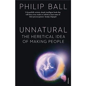 Unnatural: The Heretical Idea of Making People