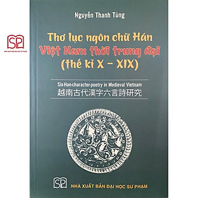 Sách - Thơ lục ngôn chữ Hán Việt Nam thời trung đại (thế kỉ X - XIX) - NXB Đại học Sư Phạm