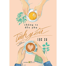 Sách - Chúng ta đều phụ tình yêu (tặng kèm bookmark)