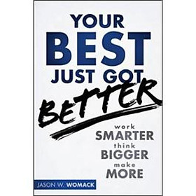 Your Best Just Got Better: Work Smarter Think Bigger Make More