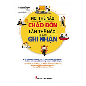 [Download Sách] Nói Thế Nào Để Được Chào Đón, Làm Thế Nào Để Được Ghi Nhận (Tái Bản)