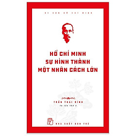 Di Sản Hồ Chí Minh - Hồ Chí Minh - Sự Hình Thành Một Nhân Cách Lớn (Tái Bản 2019)