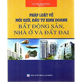 Pháp Luật Về Môi Giới, Đầu Tư Kinh Doanh Bất Động Sản, Nhà ở Và Đất Đai