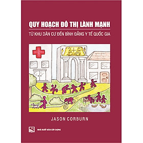 Hình ảnh sách Quy Hoạch Đô Thị Lành Mạnh Từ Khu Dân Cư Đến Bình Đẳng Y Tế Quốc Gia